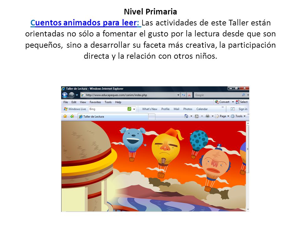 Nivel Primaria Cuentos animados para leer: Las actividades de este Taller están orientadas no sólo a fomentar el gusto por la lectura desde que son pequeños, sino a desarrollar su faceta más creativa, la participación directa y la relación con otros niños.