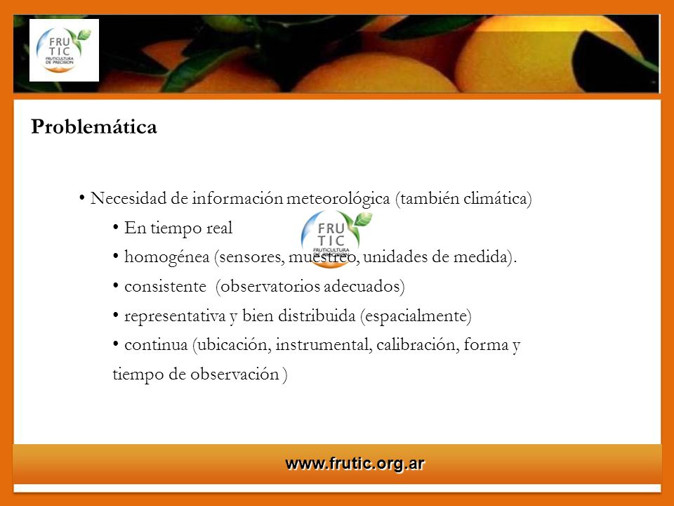 Problemática Necesidad de información meteorológica (también climática) En tiempo real. homogénea (sensores, muestreo, unidades de medida).