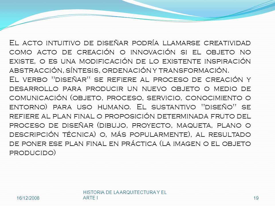 El acto intuitivo de diseñar podría llamarse creatividad como acto de creación o innovación si el objeto no existe, o es una modificación de lo existente inspiración abstracción, síntesis, ordenación y transformación.