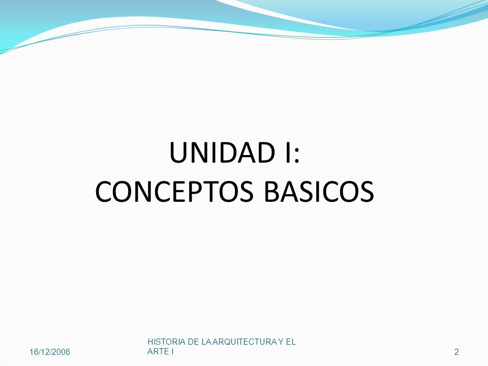 UNIDAD I: CONCEPTOS BASICOS HISTORIA DE LA ARQUITECTURA Y EL ARTE I
