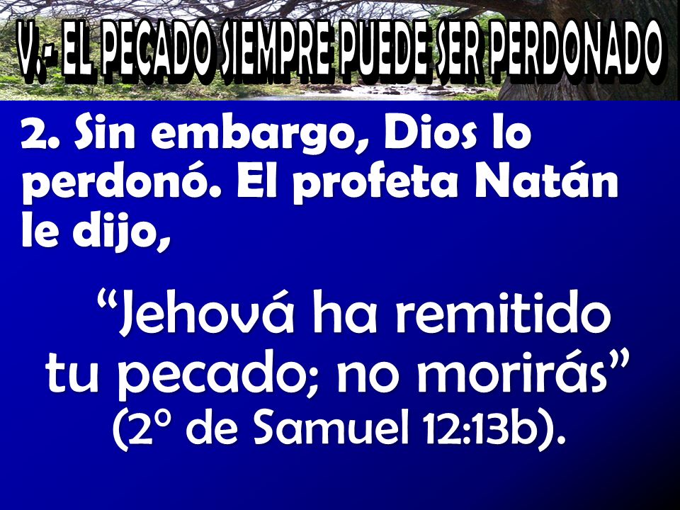 Jehová ha remitido tu pecado; no morirás (2° de Samuel 12:13b).