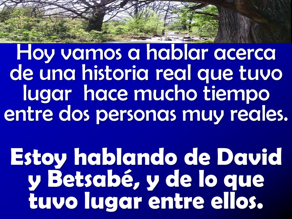 Estoy hablando de David y Betsabé, y de lo que tuvo lugar entre ellos.