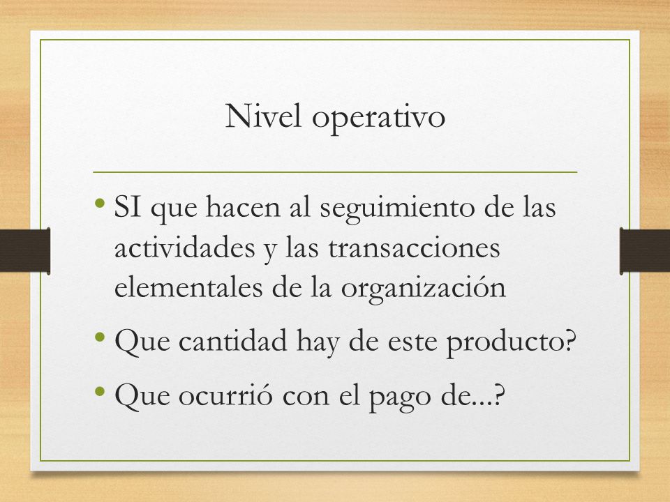 Nivel operativo SI que hacen al seguimiento de las actividades y las transacciones elementales de la organización.