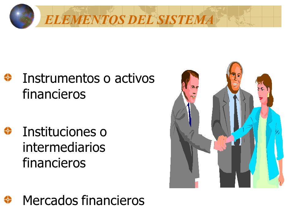ELEMENTOS DEL SISTEMA Instrumentos o activos financieros. Instituciones o intermediarios financieros.