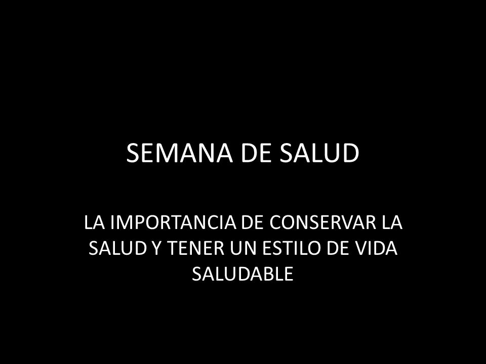 SEMANA DE SALUD LA IMPORTANCIA DE CONSERVAR LA SALUD Y TENER UN ESTILO DE VIDA SALUDABLE