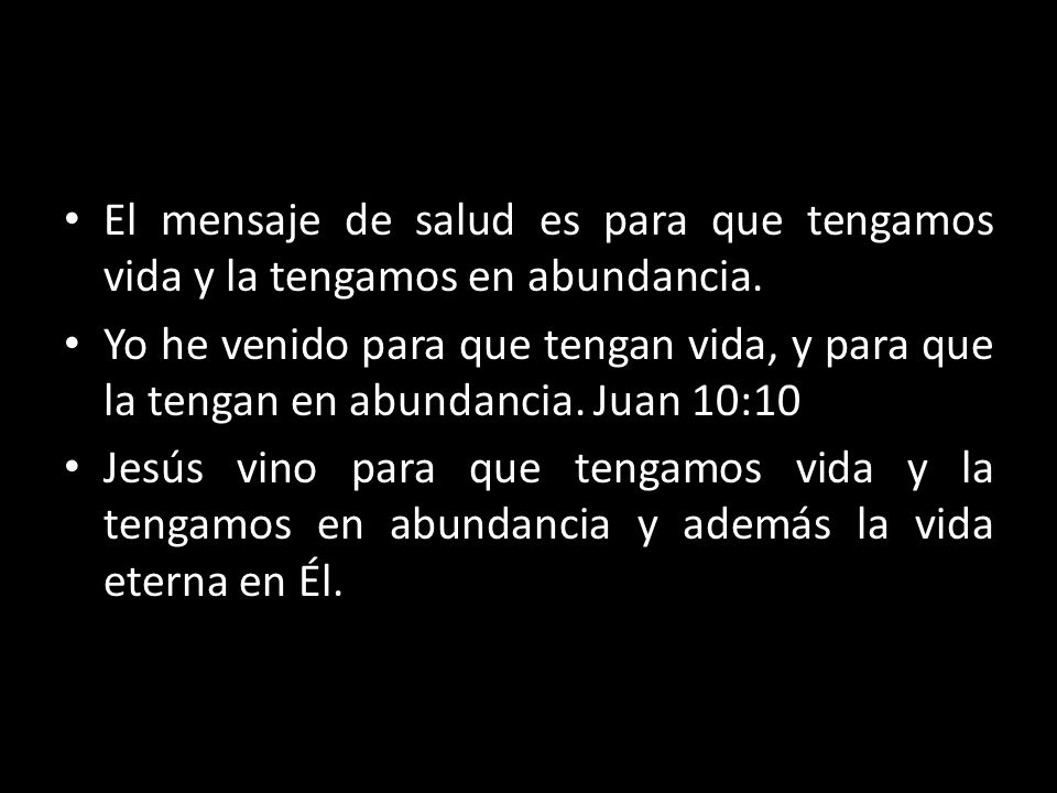 El mensaje de salud es para que tengamos vida y la tengamos en abundancia.