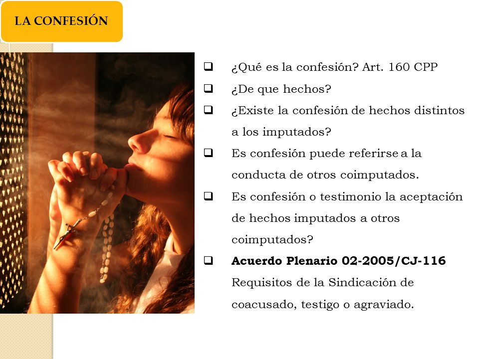 LA CONFESIÓN ¿Qué es la confesión Art. 160 CPP. ¿De que hechos ¿Existe la confesión de hechos distintos a los imputados