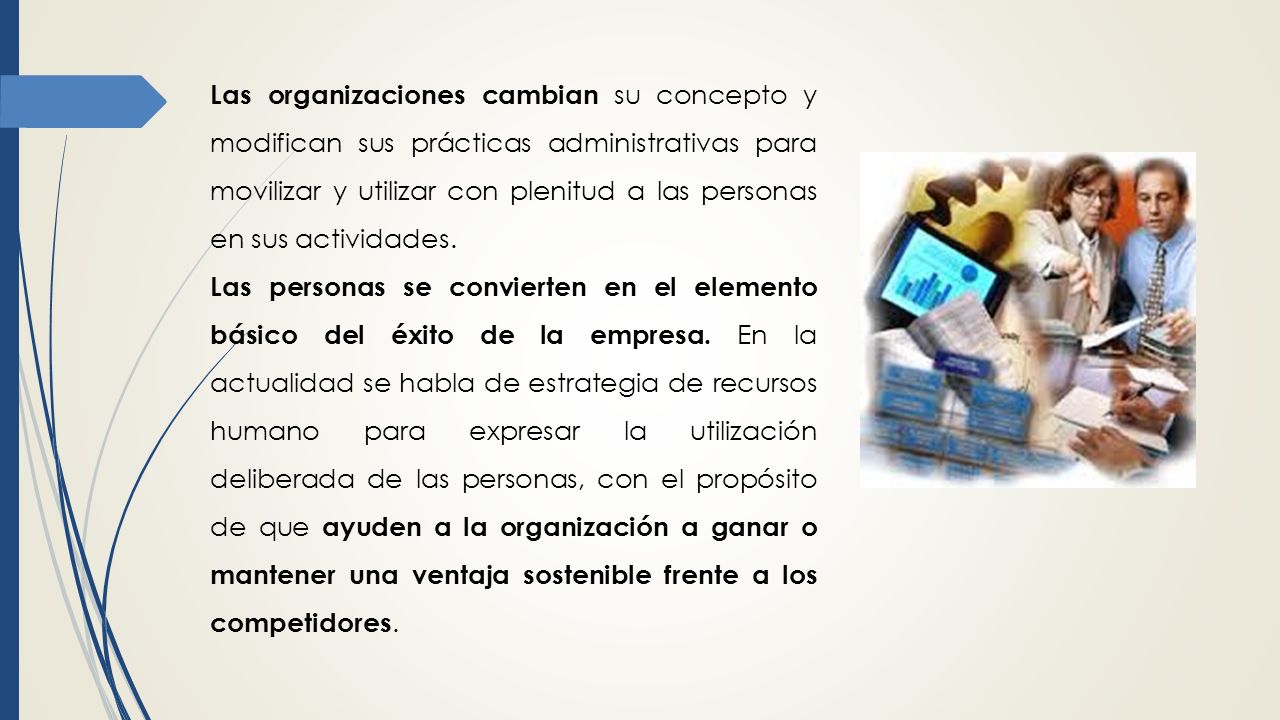 Las organizaciones cambian su concepto y modifican sus prácticas administrativas para movilizar y utilizar con plenitud a las personas en sus actividades.