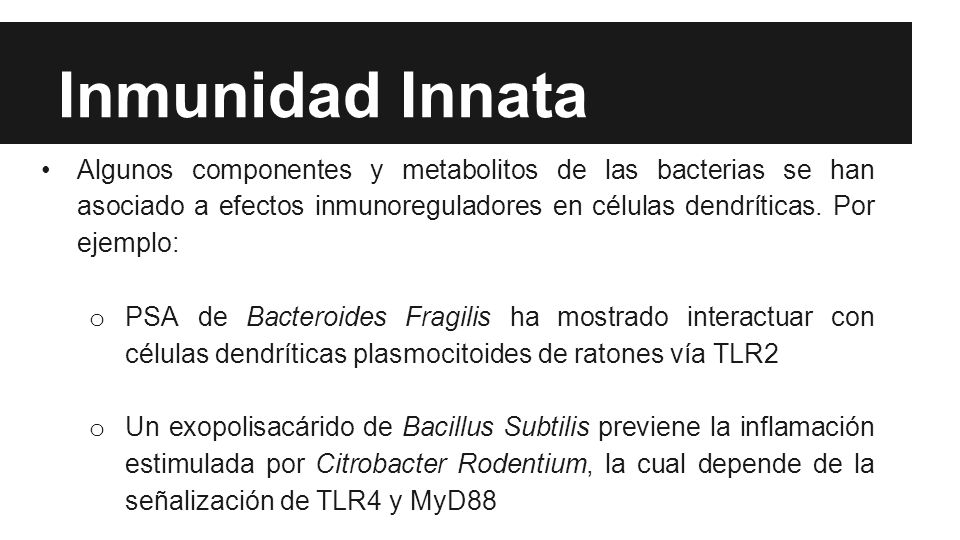 Inmunidad Innata Algunos componentes y metabolitos de las bacterias se han asociado a efectos inmunoreguladores en células dendríticas. Por ejemplo: