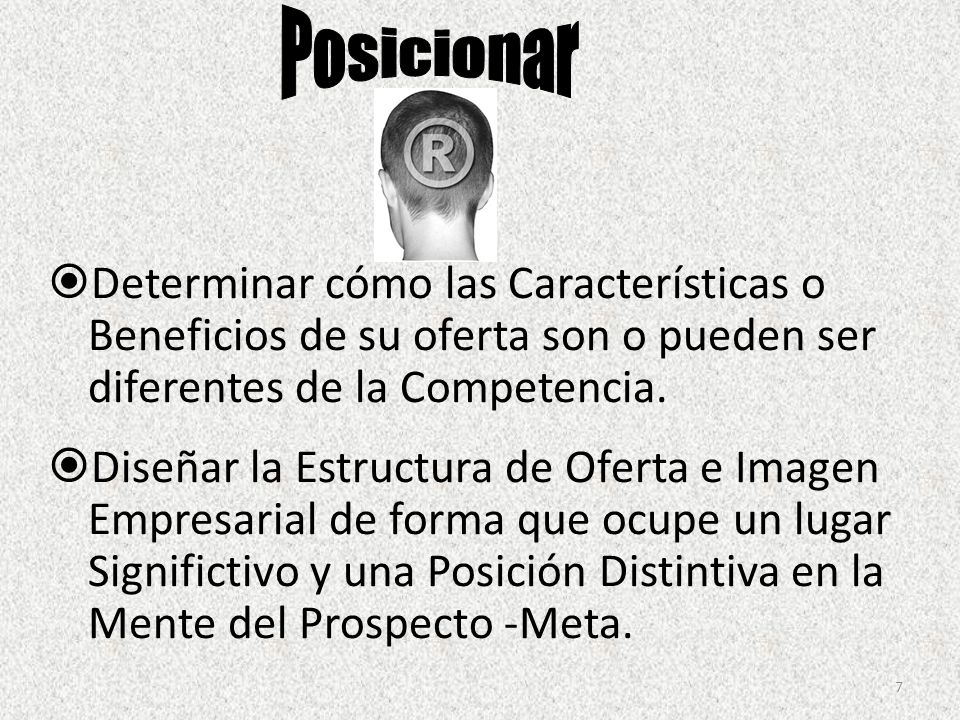 Posicionar Determinar cómo las Características o Beneficios de su oferta son o pueden ser diferentes de la Competencia.