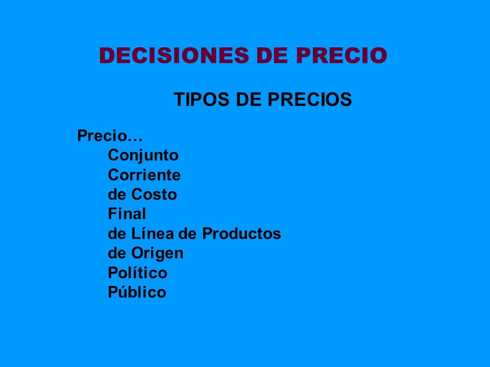DECISIONES DE PRECIO TIPOS DE PRECIOS Precio… Conjunto Corriente
