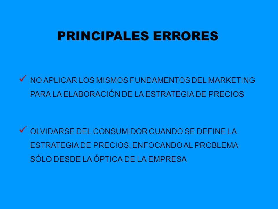 PRINCIPALES ERRORES NO APLICAR LOS MISMOS FUNDAMENTOS DEL MARKETING PARA LA ELABORACIÓN DE LA ESTRATEGIA DE PRECIOS.