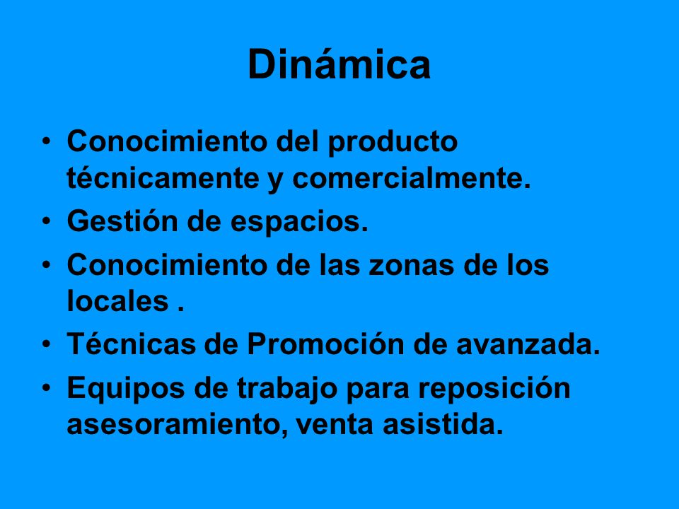 Dinámica Conocimiento del producto técnicamente y comercialmente.