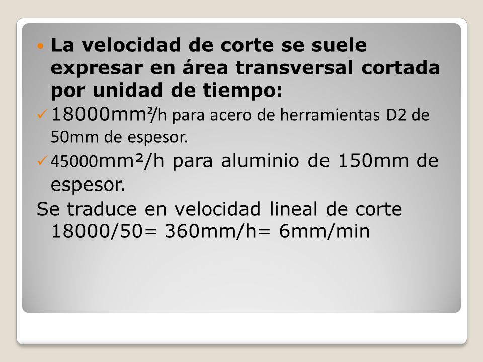 La velocidad de corte se suele expresar en área transversal cortada por unidad de tiempo: