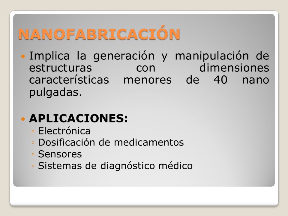 NANOFABRICACIÓN Implica la generación y manipulación de estructuras con dimensiones características menores de 40 nano pulgadas.