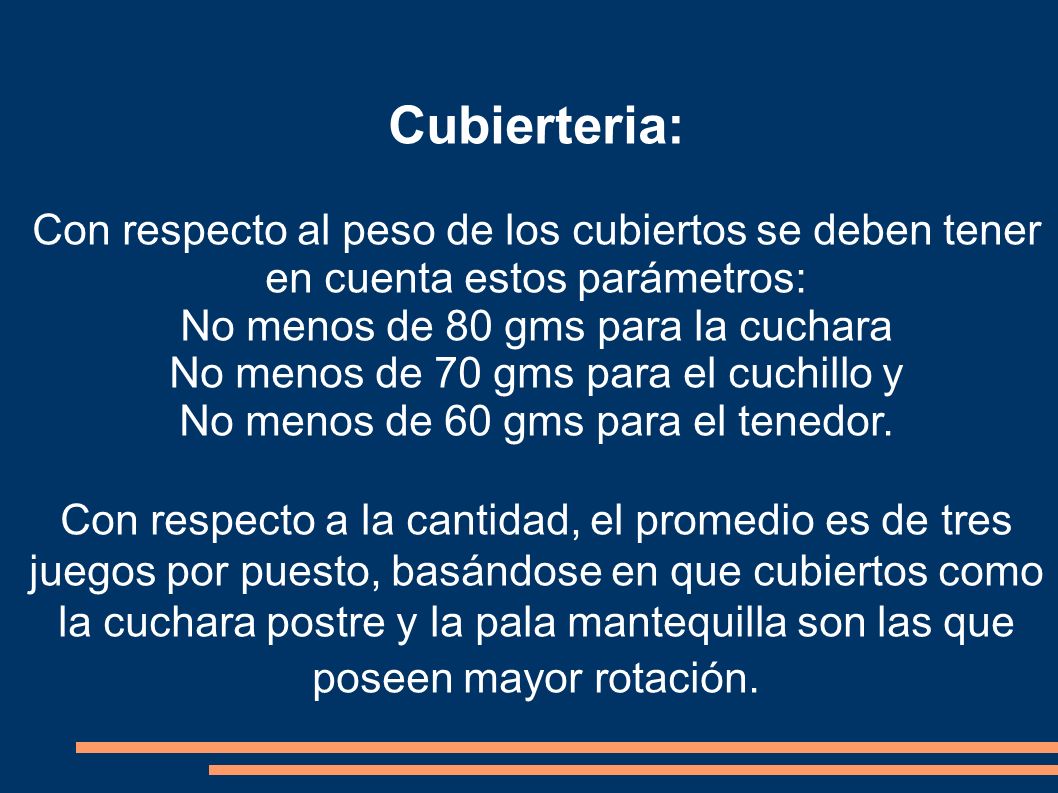 Cubierteria: Con respecto al peso de los cubiertos se deben tener en cuenta estos parámetros: No menos de 80 gms para la cuchara.