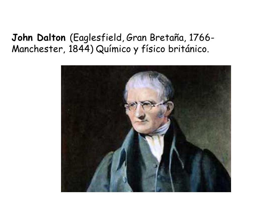 John Dalton (Eaglesfield, Gran Bretaña, 1766-Manchester, 1844) Químico y físico británico.