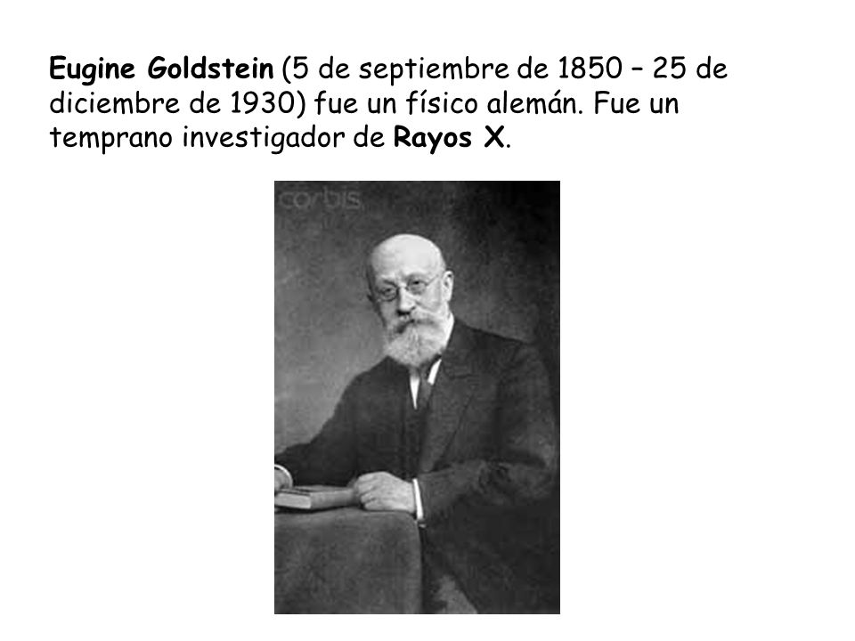 Eugine Goldstein (5 de septiembre de 1850 – 25 de diciembre de 1930) fue un físico alemán.