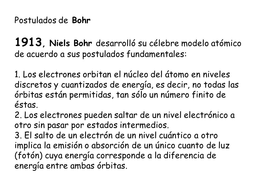 Postulados de Bohr 1913, Niels Bohr desarrolló su célebre modelo atómico de acuerdo a sus postulados fundamentales: