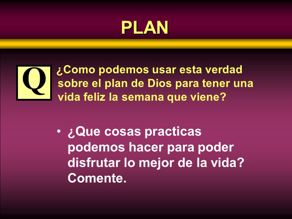 PLAN ¿Como podemos usar esta verdad sobre el plan de Dios para tener una vida feliz la semana que viene