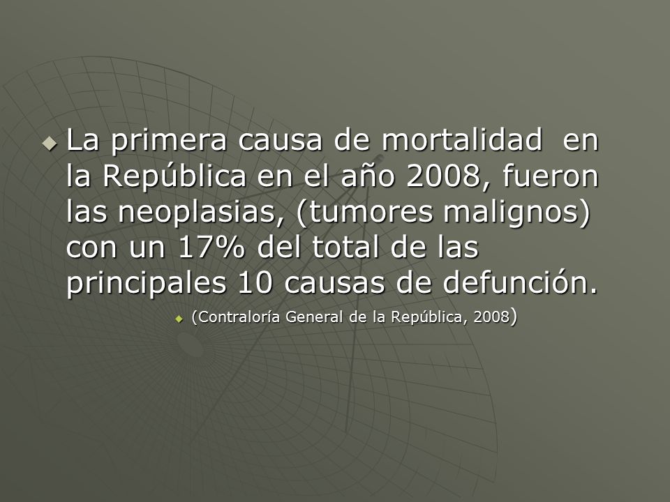 La primera causa de mortalidad en la República en el año 2008, fueron las neoplasias, (tumores malignos) con un 17% del total de las principales 10 causas de defunción.