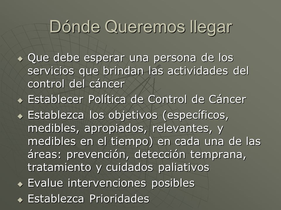 Dónde Queremos llegar Que debe esperar una persona de los servicios que brindan las actividades del control del cáncer.