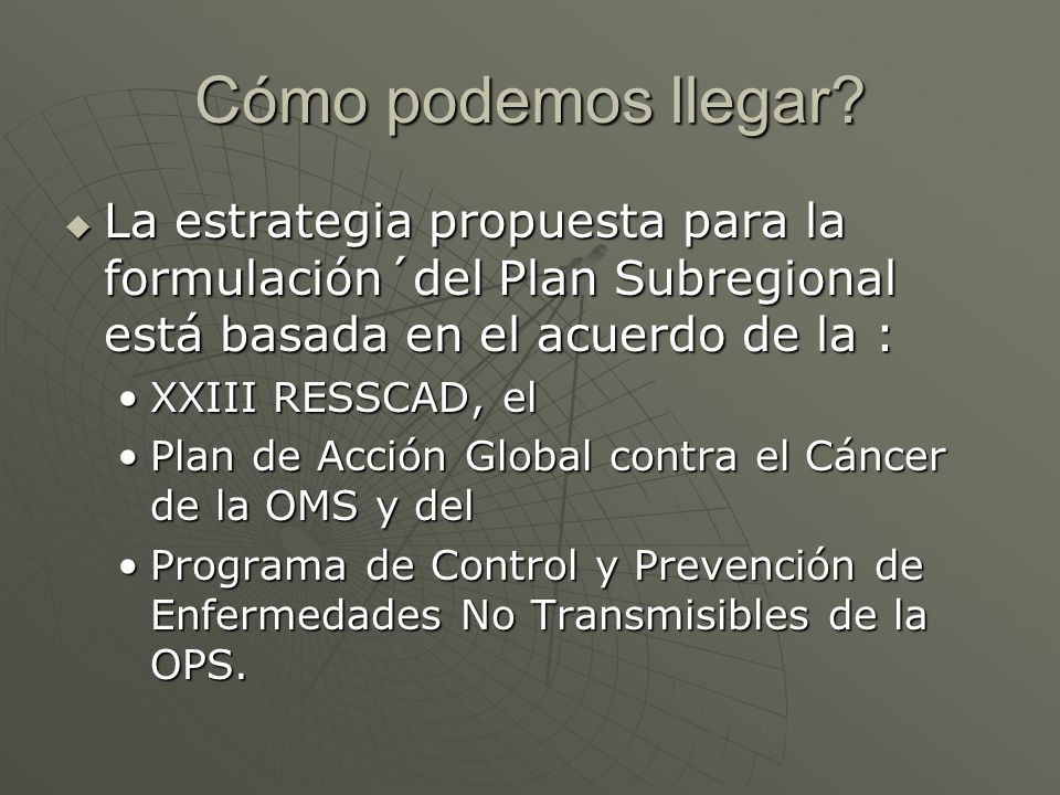 Cómo podemos llegar La estrategia propuesta para la formulación´del Plan Subregional está basada en el acuerdo de la :