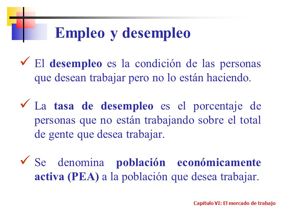 Empleo y desempleo El desempleo es la condición de las personas que desean trabajar pero no lo están haciendo.