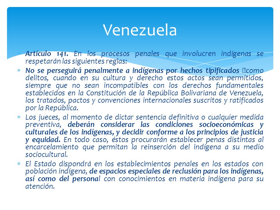 Venezuela Artículo 141. En los procesos penales que involucren indígenas se respetarán las siguientes reglas: