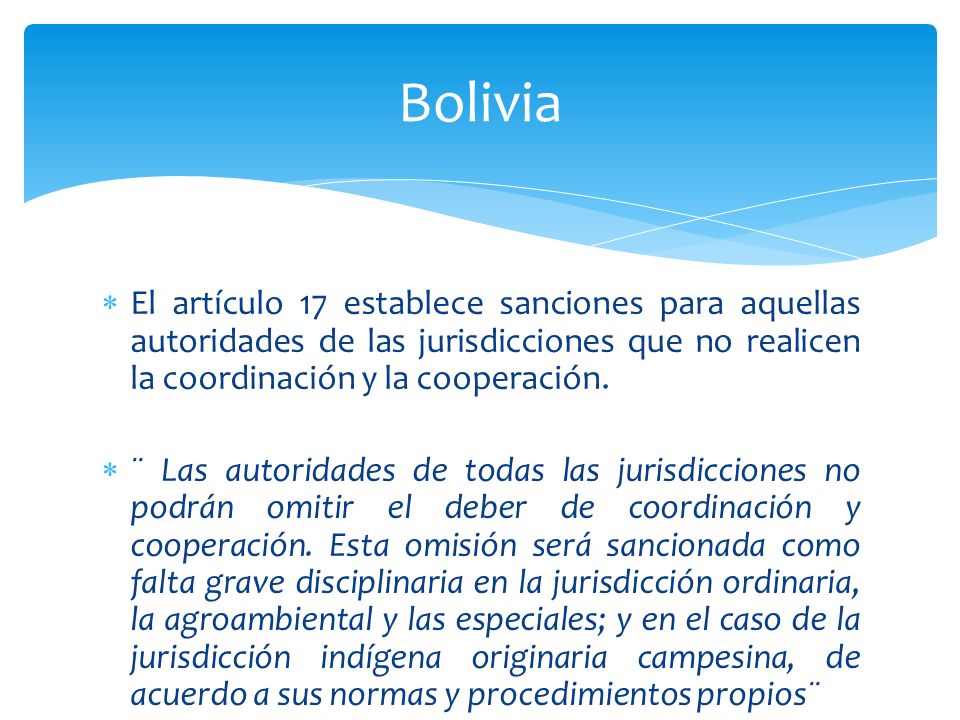 Bolivia El artículo 17 establece sanciones para aquellas autoridades de las jurisdicciones que no realicen la coordinación y la cooperación.