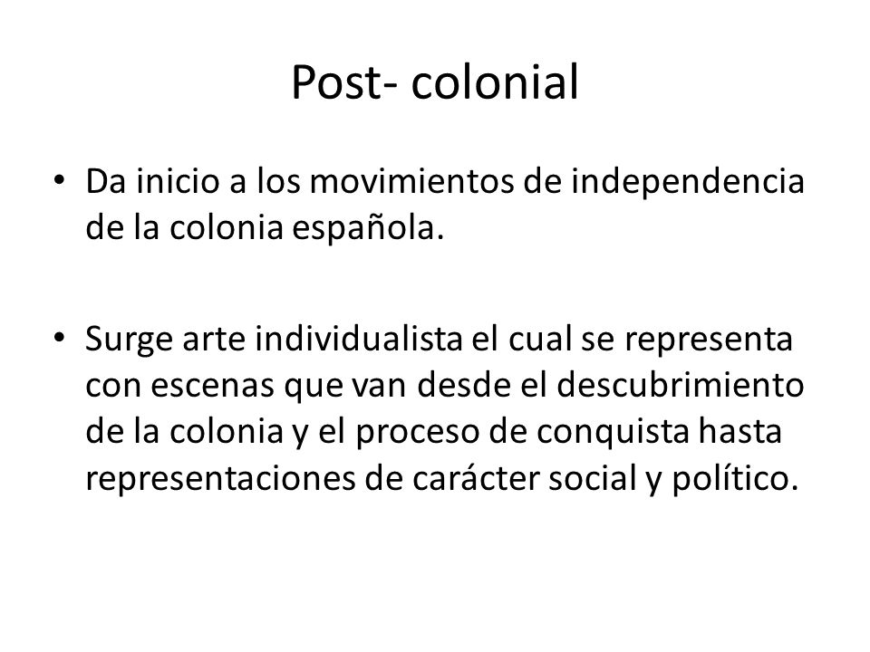 Post- colonial Da inicio a los movimientos de independencia de la colonia española.