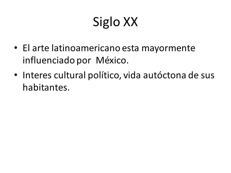 Siglo XX El arte latinoamericano esta mayormente influenciado por México.