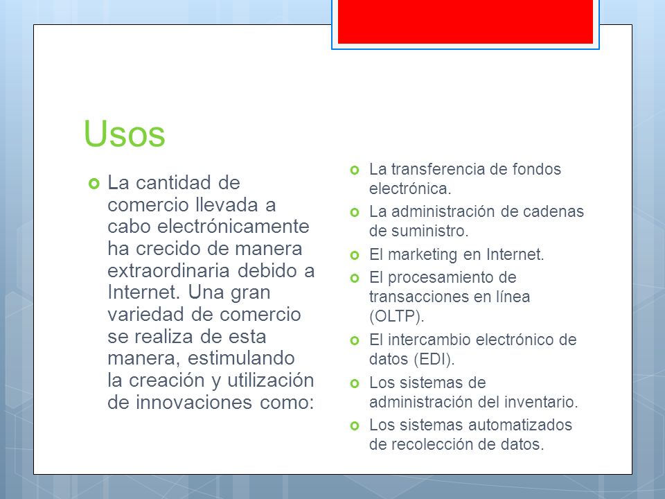 Usos La transferencia de fondos electrónica. La administración de cadenas de suministro. El marketing en Internet.