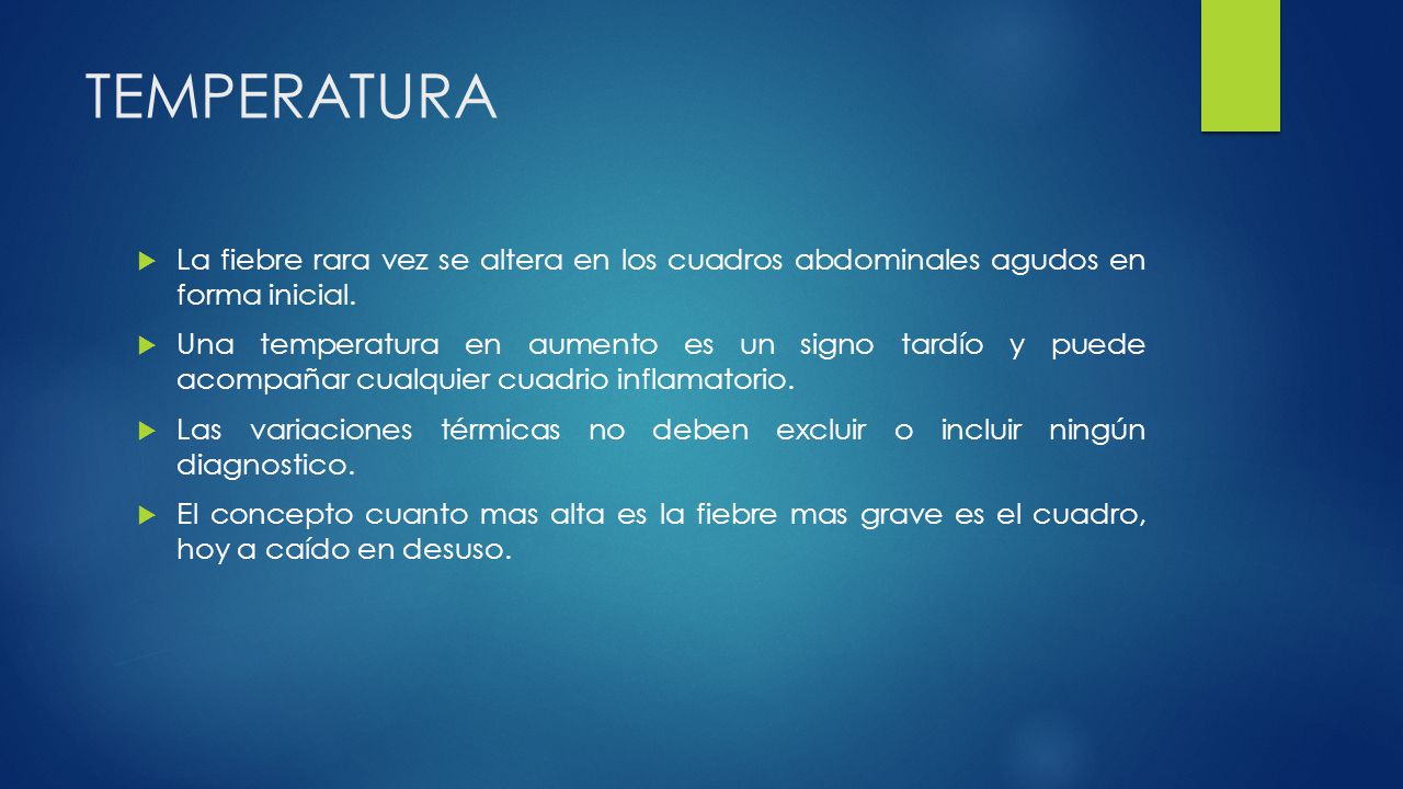 TEMPERATURA La fiebre rara vez se altera en los cuadros abdominales agudos en forma inicial.