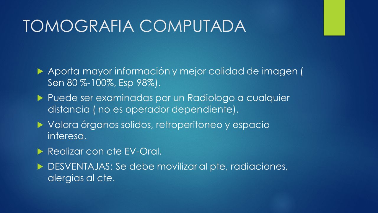 TOMOGRAFIA COMPUTADA Aporta mayor información y mejor calidad de imagen ( Sen 80 %-100%, Esp 98%).