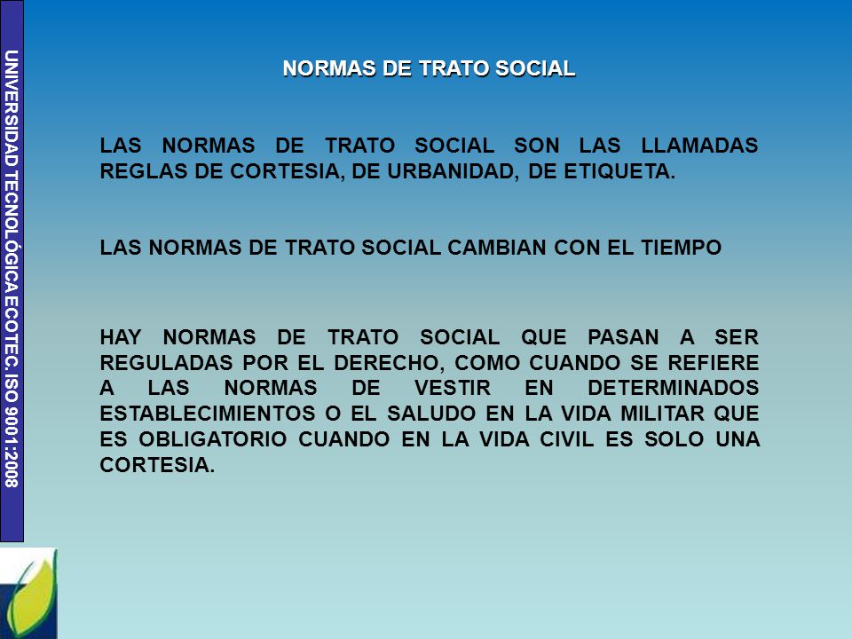 NORMAS DE TRATO SOCIAL LAS NORMAS DE TRATO SOCIAL SON LAS LLAMADAS REGLAS DE CORTESIA, DE URBANIDAD, DE ETIQUETA.