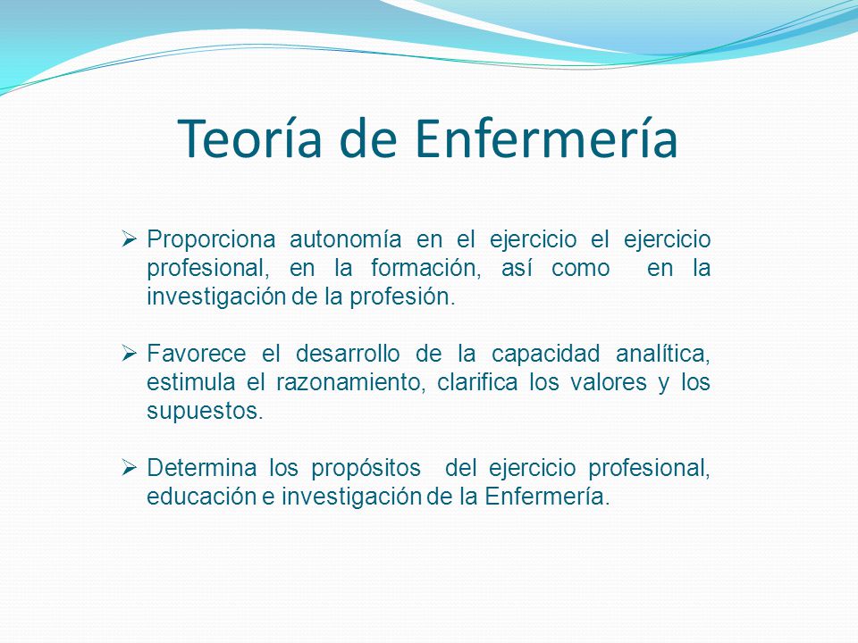 Teoría de Enfermería Proporciona autonomía en el ejercicio el ejercicio profesional, en la formación, así como en la investigación de la profesión.