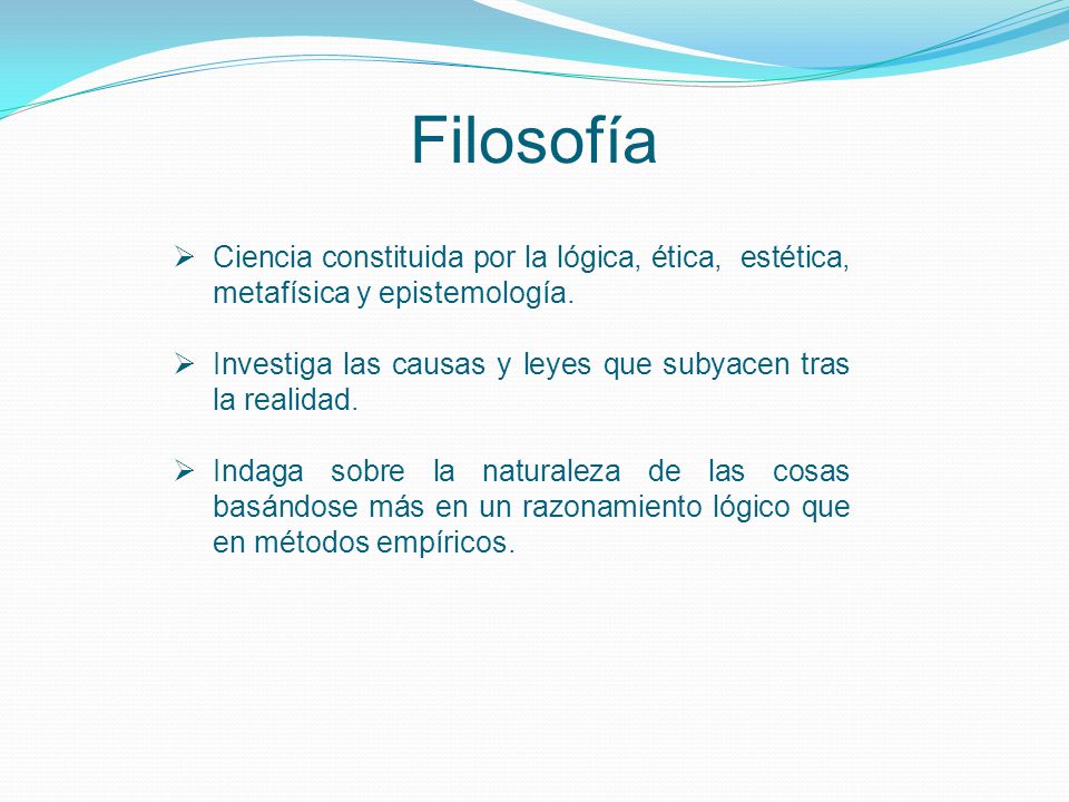 Filosofía Ciencia constituida por la lógica, ética, estética, metafísica y epistemología.