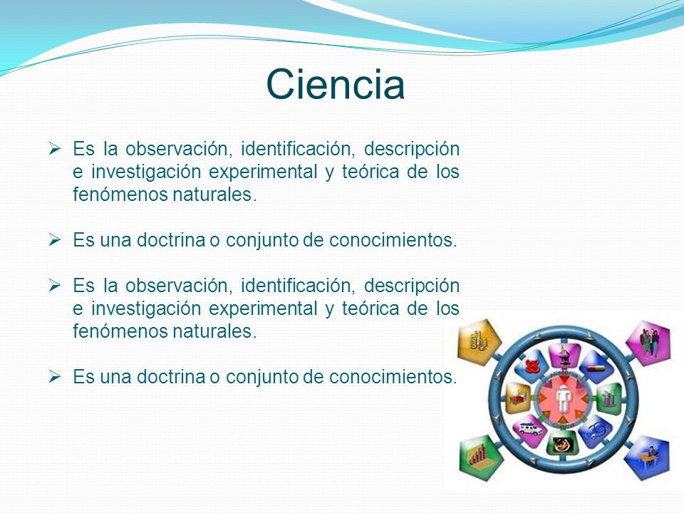 Ciencia Es la observación, identificación, descripción e investigación experimental y teórica de los fenómenos naturales.