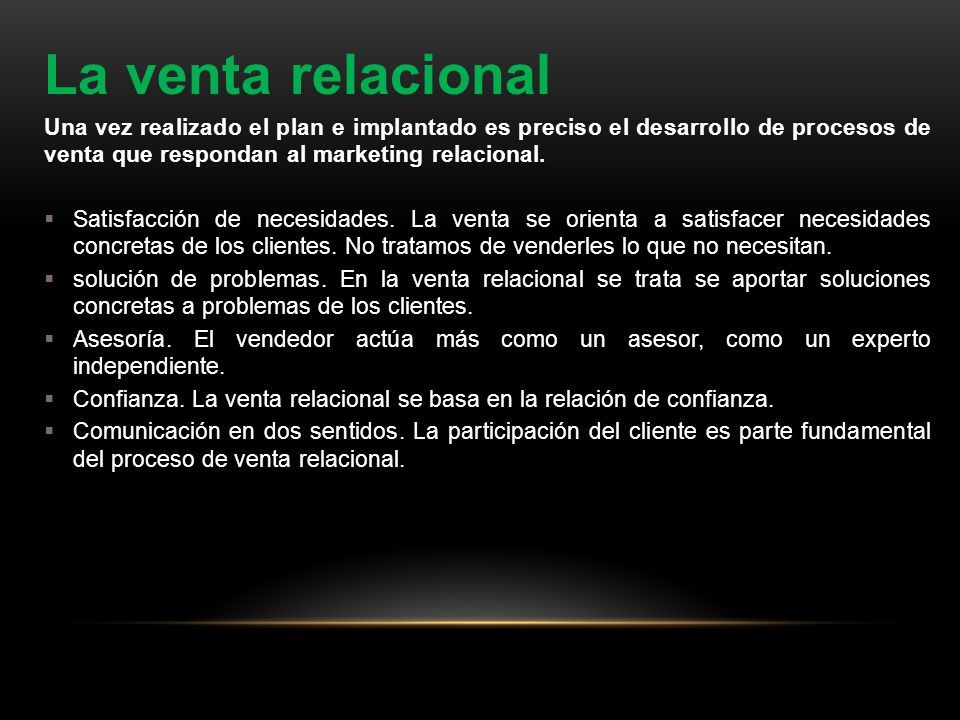 La venta relacional Una vez realizado el plan e implantado es preciso el desarrollo de procesos de venta que respondan al marketing relacional.