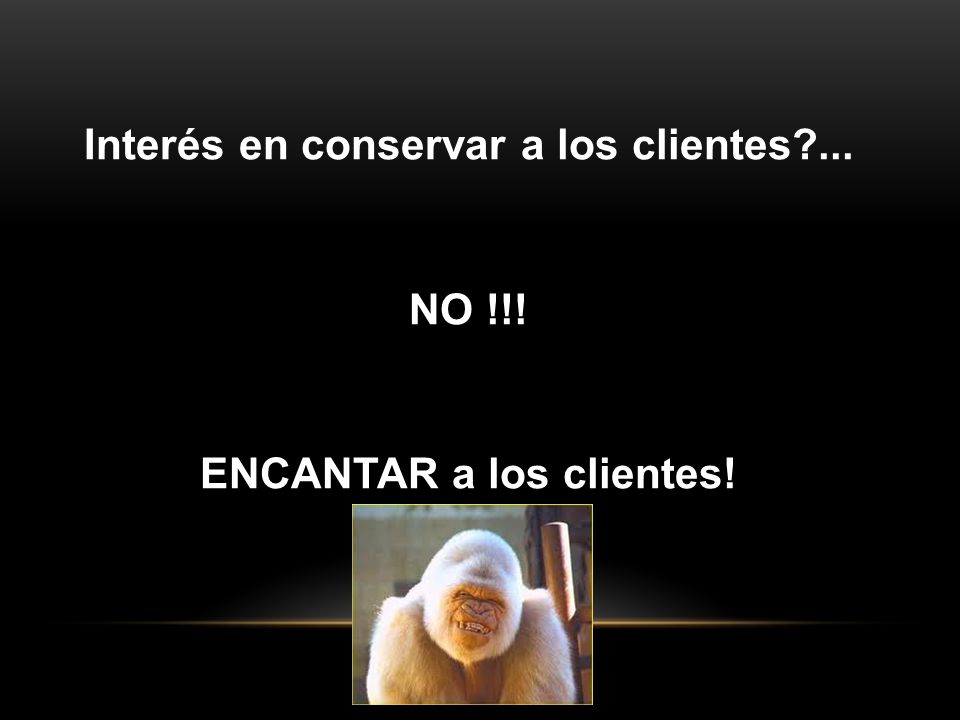 Interés en conservar a los clientes ... NO !!! ENCANTAR a los clientes!