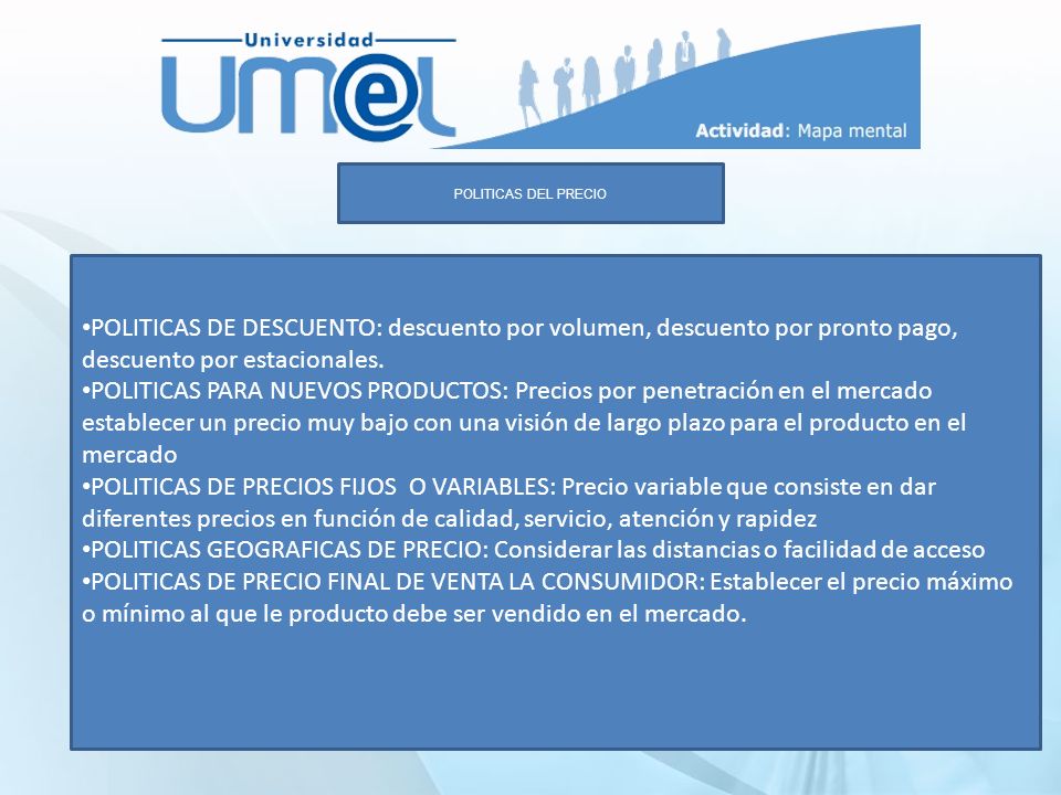 POLITICAS DEL PRECIO. POLITICAS DE DESCUENTO: descuento por volumen, descuento por pronto pago, descuento por estacionales.