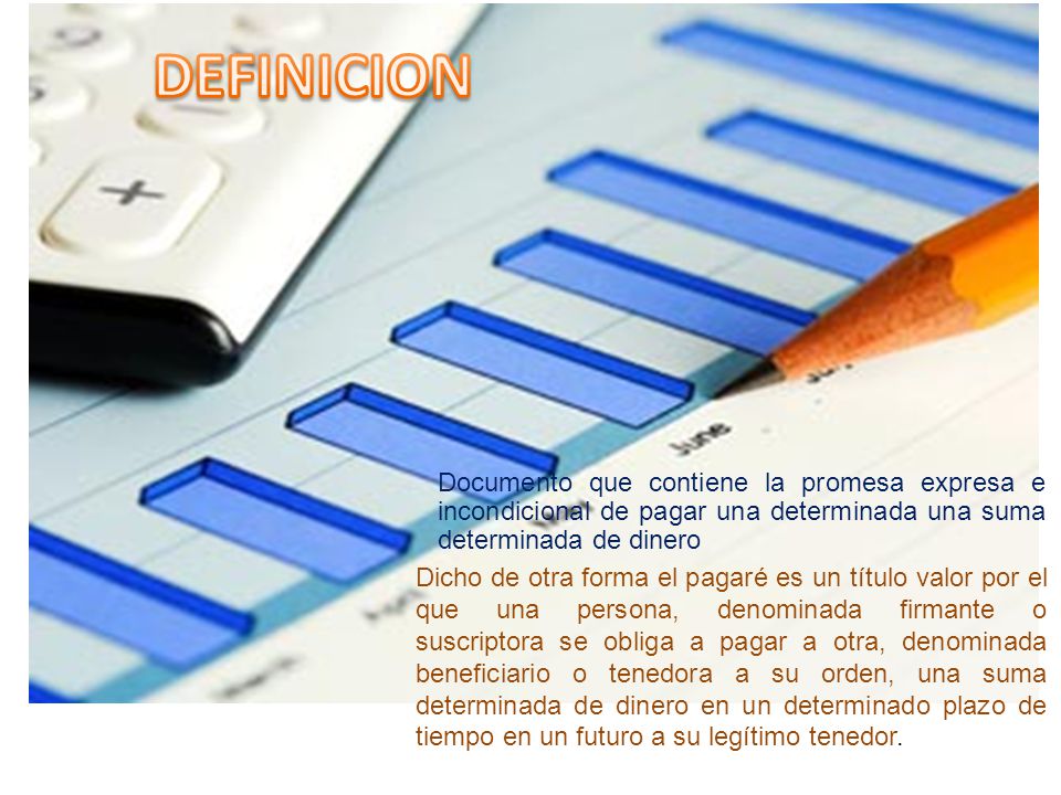DEFINICION Documento que contiene la promesa expresa e incondicional de pagar una determinada una suma determinada de dinero.