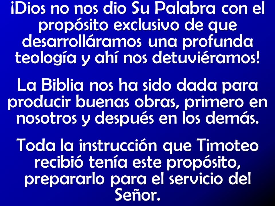 ¡Dios no nos dio Su Palabra con el propósito exclusivo de que desarrolláramos una profunda teología y ahí nos detuviéramos!