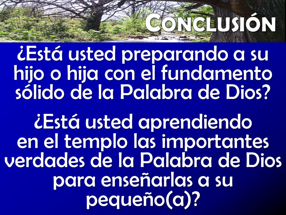 Conclusión ¿Está usted preparando a su hijo o hija con el fundamento sólido de la Palabra de Dios
