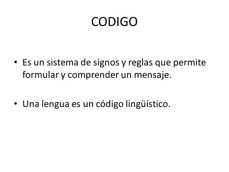 CODIGO Es un sistema de signos y reglas que permite formular y comprender un mensaje.