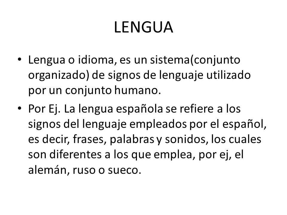 LENGUA Lengua o idioma, es un sistema(conjunto organizado) de signos de lenguaje utilizado por un conjunto humano.