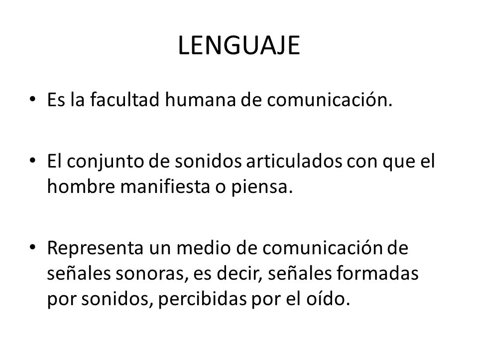 LENGUAJE Es la facultad humana de comunicación.