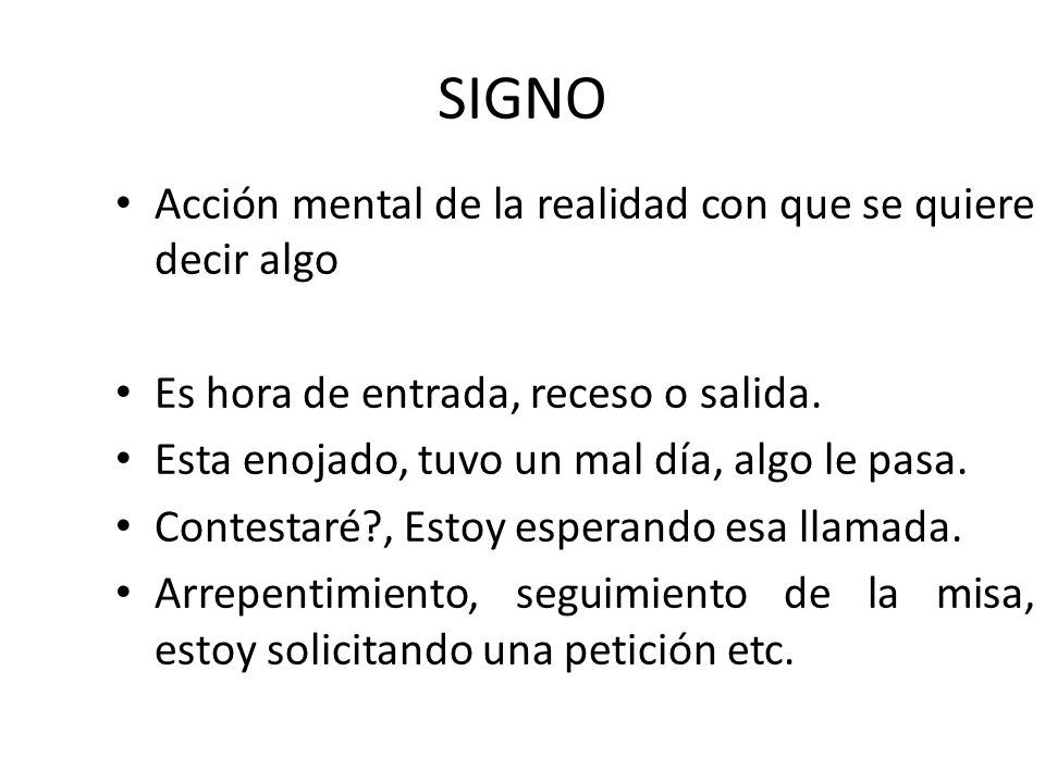 SIGNO Acción mental de la realidad con que se quiere decir algo