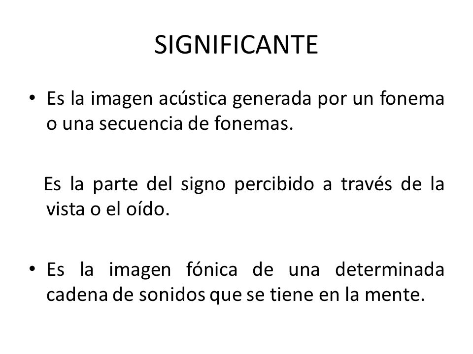 SIGNIFICANTE Es la imagen acústica generada por un fonema o una secuencia de fonemas.